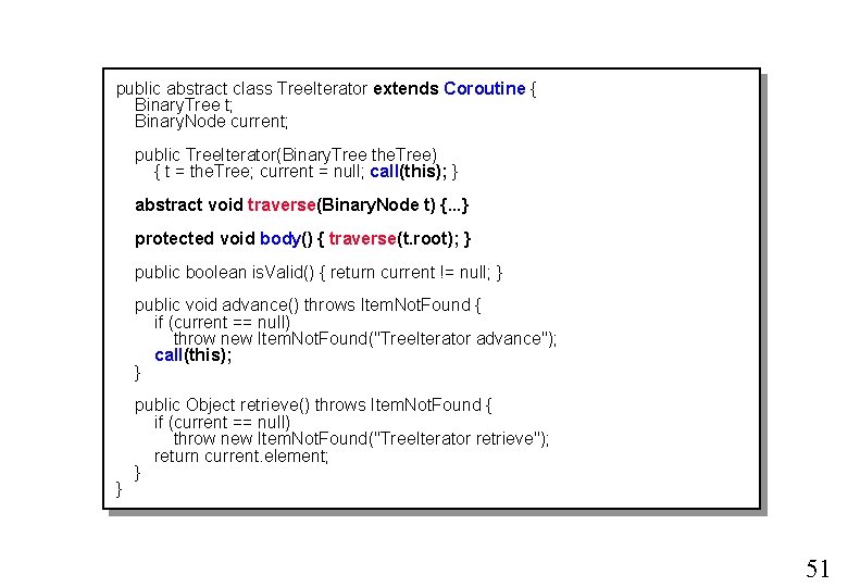 public abstract class Tree. Iterator extends Coroutine { Binary. Tree t; Binary. Node current;