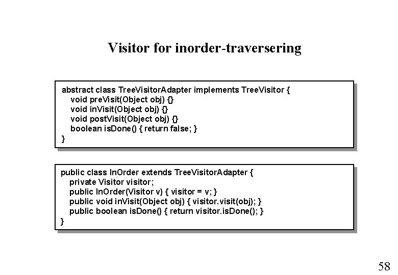 Visitor for inorder-traversering abstract class Tree. Visitor. Adapter implements Tree. Visitor { void pre.