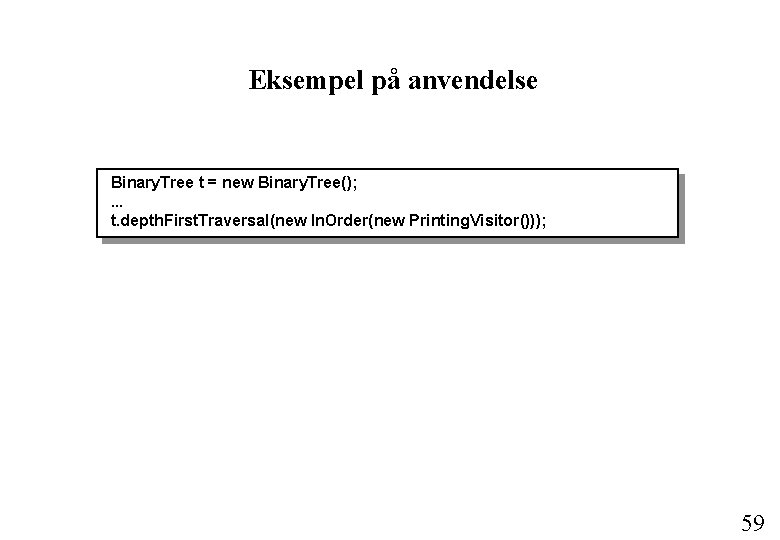 Eksempel på anvendelse Binary. Tree t = new Binary. Tree(); . . . t.