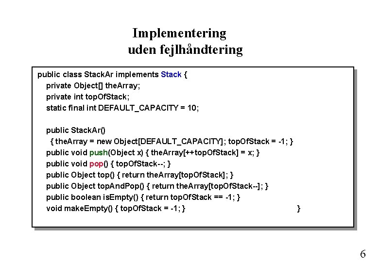 Implementering uden fejlhåndtering public class Stack. Ar implements Stack { private Object[] the. Array;