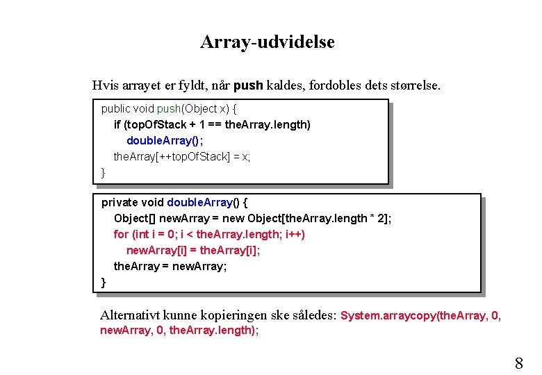 Array-udvidelse Hvis arrayet er fyldt, når push kaldes, fordobles dets størrelse. public void push(Object