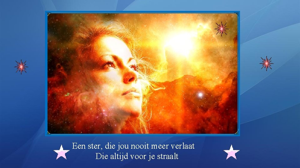 Een ster, die jou nooit meer verlaat Die altijd voor je straalt 