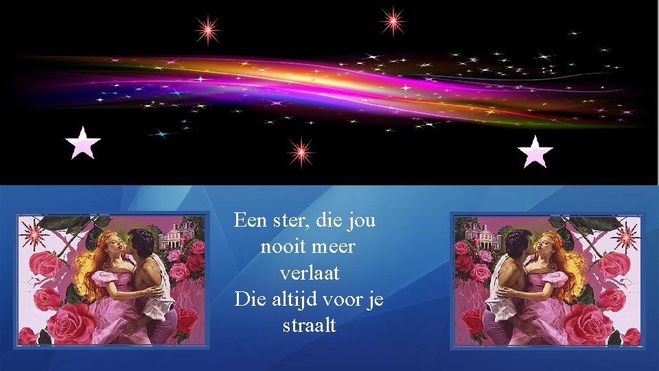 Een ster, die jou nooit meer verlaat Die altijd voor je straalt 