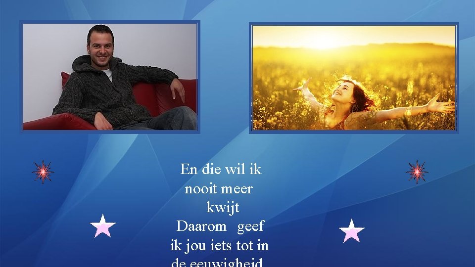En die wil ik nooit meer kwijt Daarom geef ik jou iets tot in