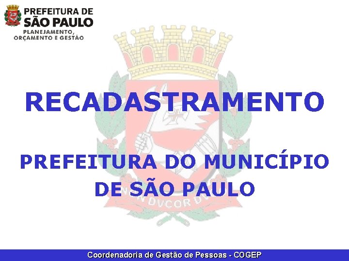 RECADASTRAMENTO PREFEITURA DO MUNICÍPIO DE SÃO PAULO Coordenadoria de Gestão de Pessoas - COGEP