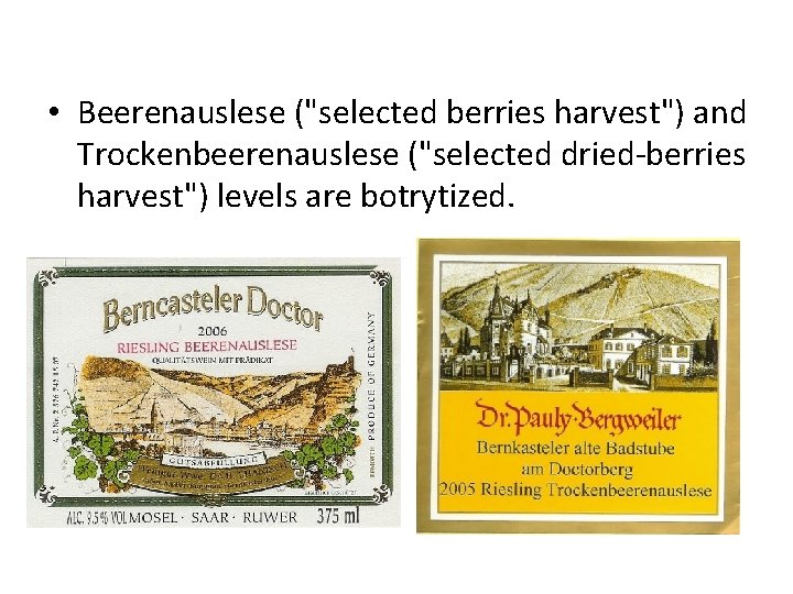  • Beerenauslese ("selected berries harvest") and Trockenbeerenauslese ("selected dried-berries harvest") levels are botrytized.