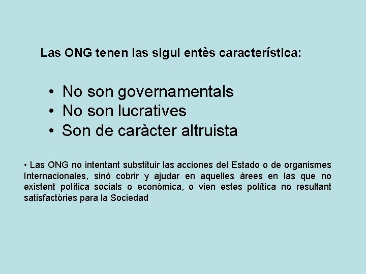 Las ONG tenen las sigui entès característica: • No son governamentals • No son Las ONG tenen las sigui entès característica: • No son governamentals • No son