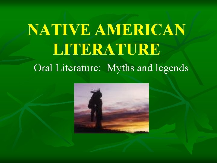 NATIVE AMERICAN LITERATURE Oral Literature: Myths and legends NATIVE AMERICAN LITERATURE Oral Literature: Myths and legends