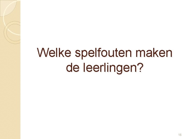Welke spelfouten maken de leerlingen? 16 