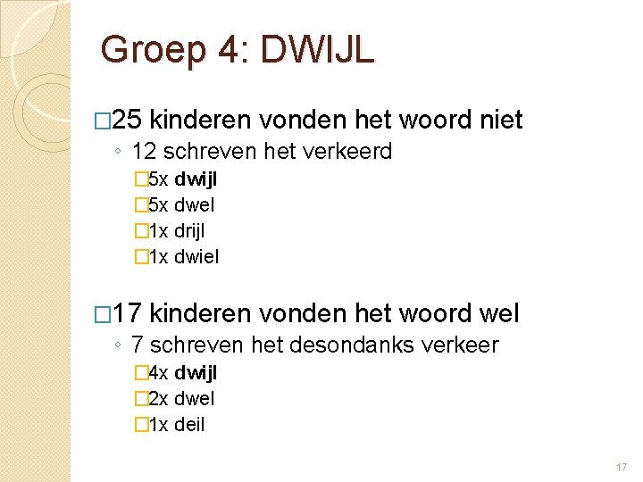Groep 4: DWIJL � 25 kinderen vonden het woord niet ◦ 12 schreven het