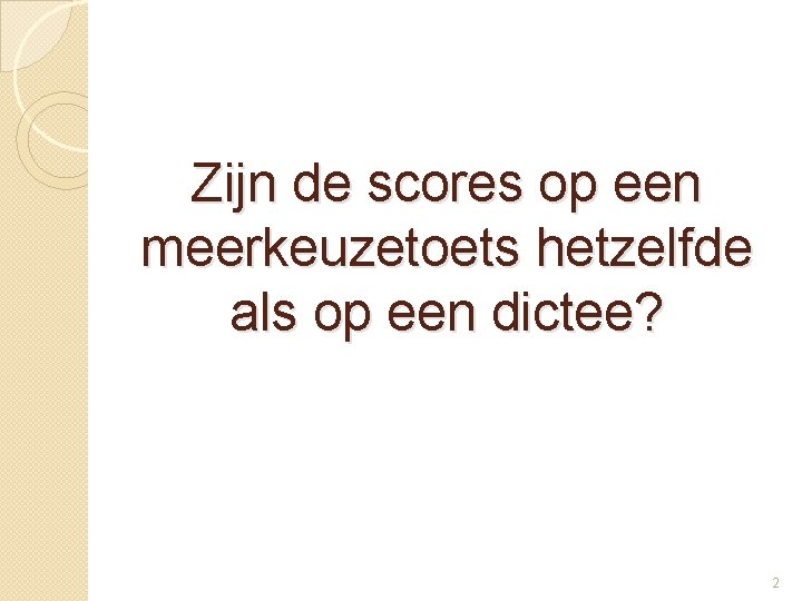 Zijn de scores op een meerkeuzetoets hetzelfde als op een dictee? 2 