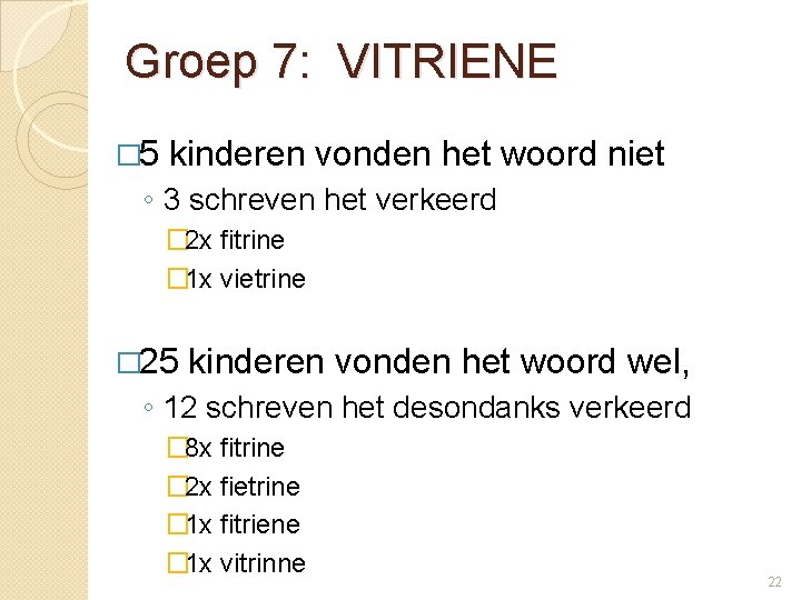 Groep 7: VITRIENE � 5 kinderen vonden het woord niet ◦ 3 schreven het