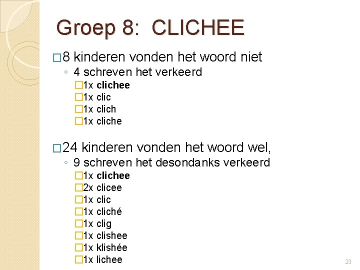 Groep 8: CLICHEE � 8 kinderen vonden het woord niet ◦ 4 schreven het