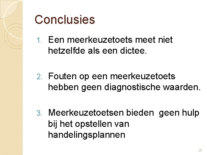 Conclusies 1. Een meerkeuzetoets meet niet hetzelfde als een dictee. 2. Fouten op een