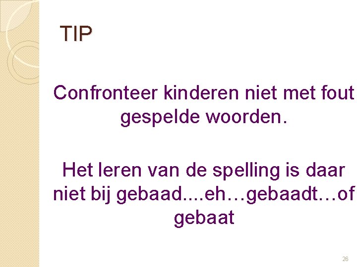 TIP Confronteer kinderen niet met fout gespelde woorden. Het leren van de spelling is