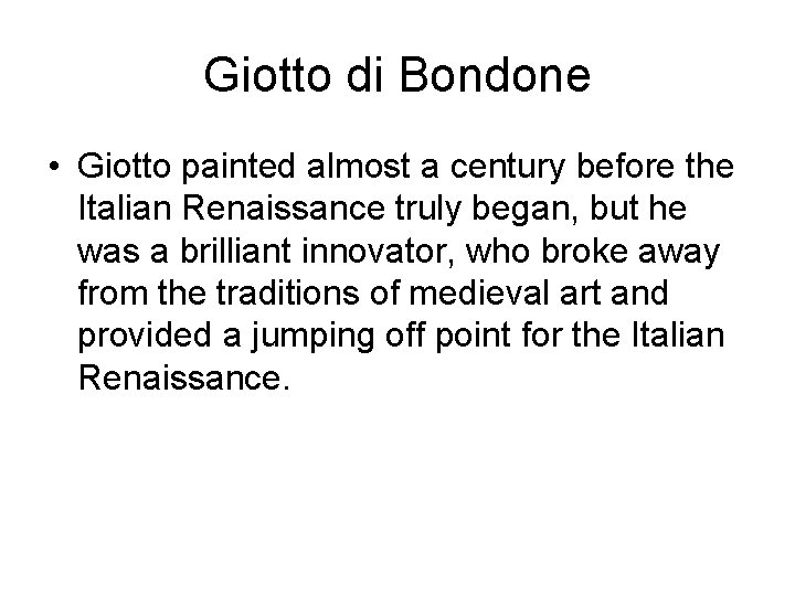 Giotto di Bondone • Giotto painted almost a century before the Italian Renaissance truly