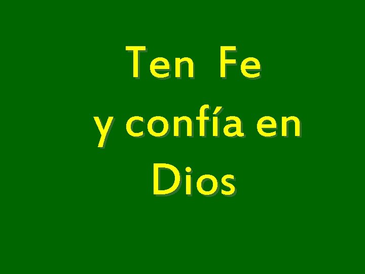 Ten Fe y confía en Dios Ten Fe y confía en Dios