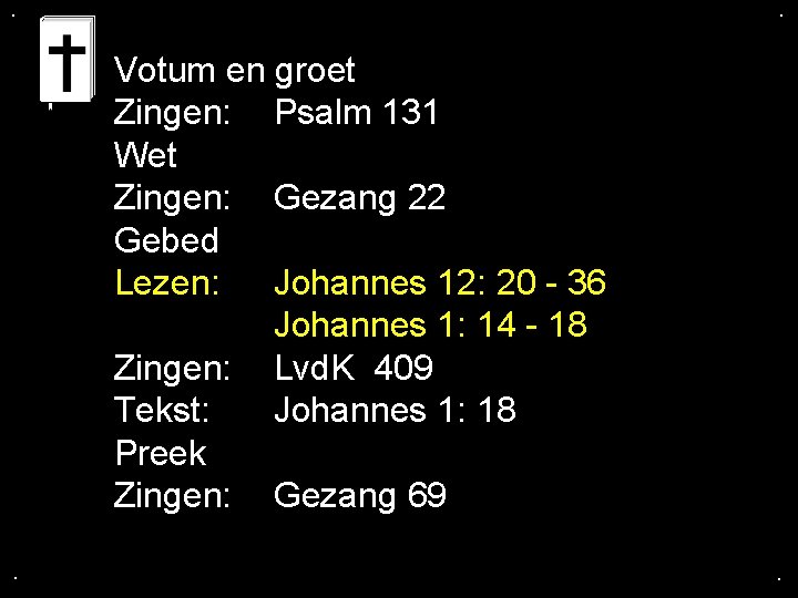 . . Votum en groet Zingen: Psalm 131 Wet Zingen: Gezang 22 Gebed Lezen: . . Votum en groet Zingen: Psalm 131 Wet Zingen: Gezang 22 Gebed Lezen: