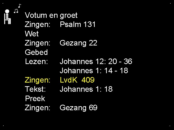 . . Votum en groet Zingen: Psalm 131 Wet Zingen: Gezang 22 Gebed Lezen: . . Votum en groet Zingen: Psalm 131 Wet Zingen: Gezang 22 Gebed Lezen: