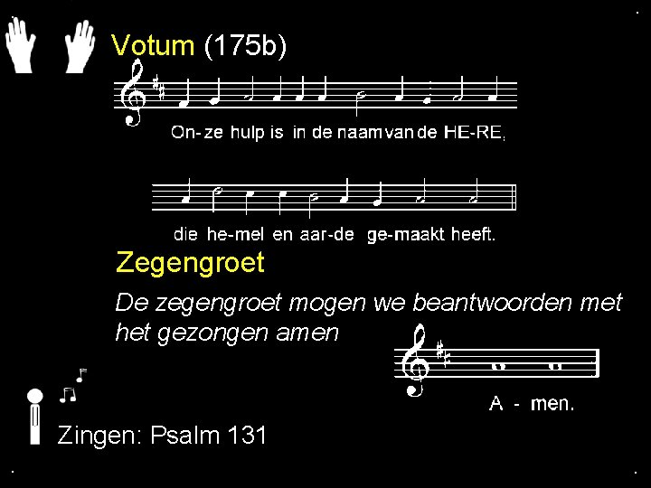 . . Votum (175 b) Zegengroet De zegengroet mogen we beantwoorden met het gezongen . . Votum (175 b) Zegengroet De zegengroet mogen we beantwoorden met het gezongen