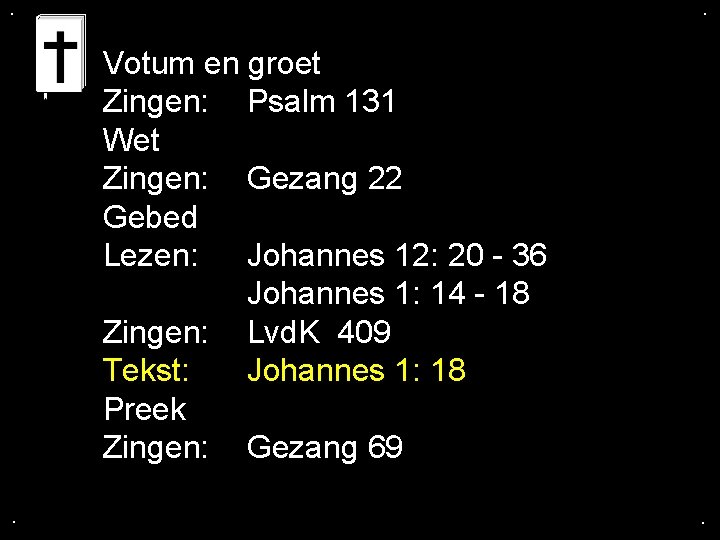 . . Votum en groet Zingen: Psalm 131 Wet Zingen: Gezang 22 Gebed Lezen: . . Votum en groet Zingen: Psalm 131 Wet Zingen: Gezang 22 Gebed Lezen: