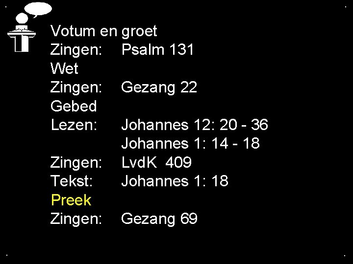 . . Votum en groet Zingen: Psalm 131 Wet Zingen: Gezang 22 Gebed Lezen: . . Votum en groet Zingen: Psalm 131 Wet Zingen: Gezang 22 Gebed Lezen: