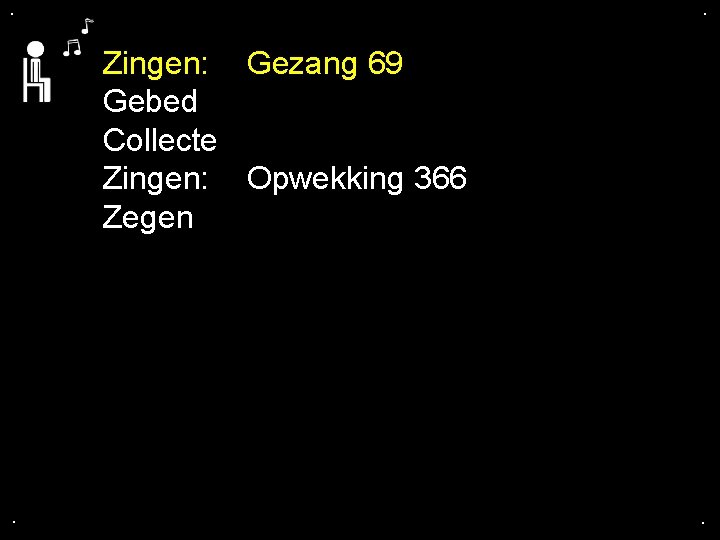 . . Zingen: Gezang 69 Gebed Collecte Zingen: Opwekking 366 Zegen . . . . Zingen: Gezang 69 Gebed Collecte Zingen: Opwekking 366 Zegen . .