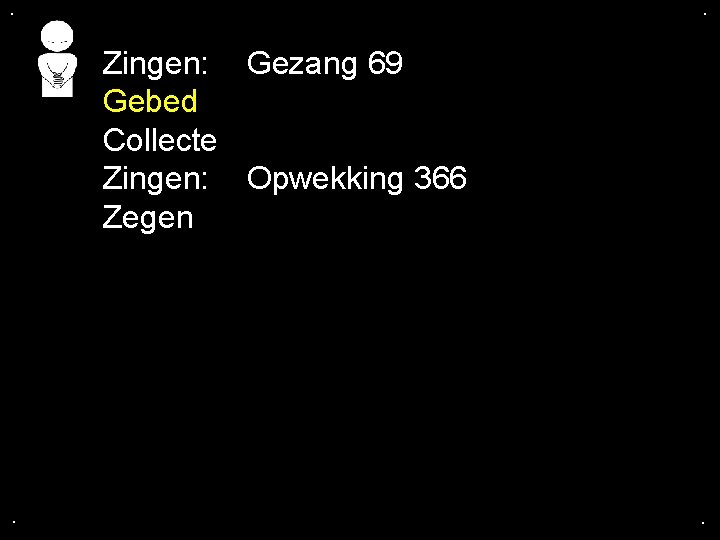 . . Zingen: Gezang 69 Gebed Collecte Zingen: Opwekking 366 Zegen . . . . Zingen: Gezang 69 Gebed Collecte Zingen: Opwekking 366 Zegen . .