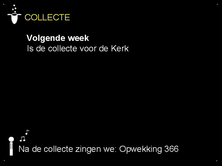 . . COLLECTE Volgende week Is de collecte voor de Kerk Na de collecte . . COLLECTE Volgende week Is de collecte voor de Kerk Na de collecte