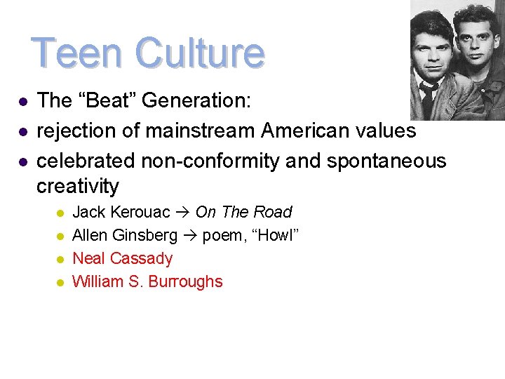 Teen Culture l l l The “Beat” Generation: rejection of mainstream American values celebrated