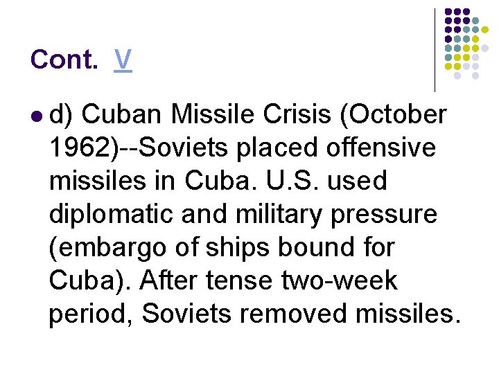 Cont. V l d) Cuban Missile Crisis (October 1962)--Soviets placed offensive missiles in Cuba.