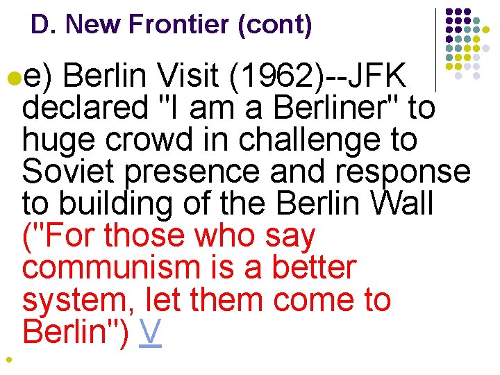 D. New Frontier (cont) le) Berlin Visit (1962)--JFK declared "I am a Berliner" to