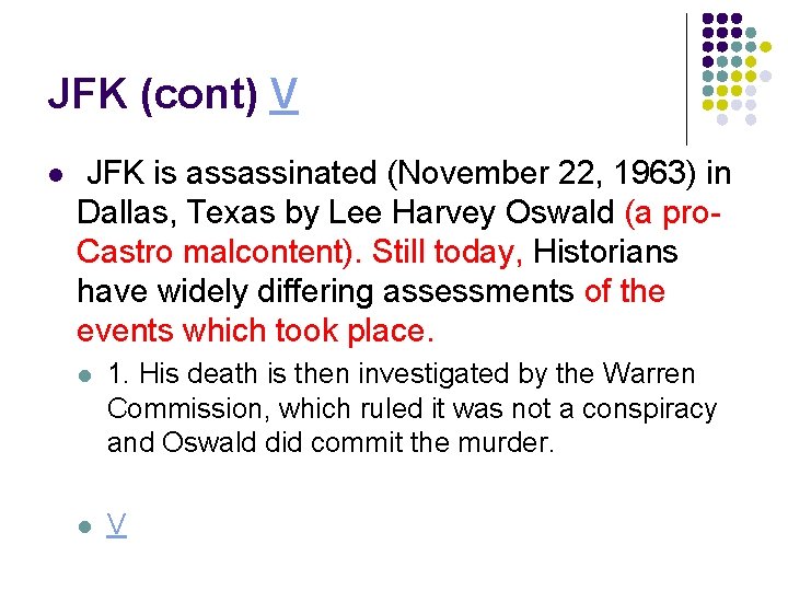 JFK (cont) V l JFK is assassinated (November 22, 1963) in Dallas, Texas by