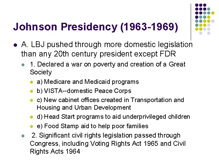 Johnson Presidency (1963 -1969) l A. LBJ pushed through more domestic legislation than any