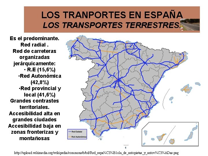 LOS TRANPORTES EN ESPAÑA LOS TRANSPORTES TERRESTRES. Es el predominante. Red radial. Red de LOS TRANPORTES EN ESPAÑA LOS TRANSPORTES TERRESTRES. Es el predominante. Red radial. Red de