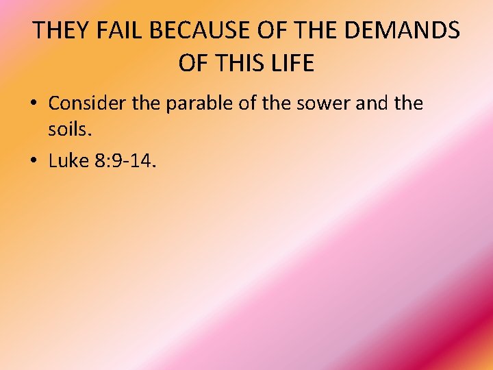 THEY FAIL BECAUSE OF THE DEMANDS OF THIS LIFE • Consider the parable of