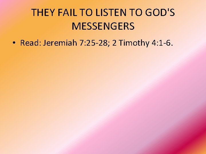 THEY FAIL TO LISTEN TO GOD'S MESSENGERS • Read: Jeremiah 7: 25 -28; 2