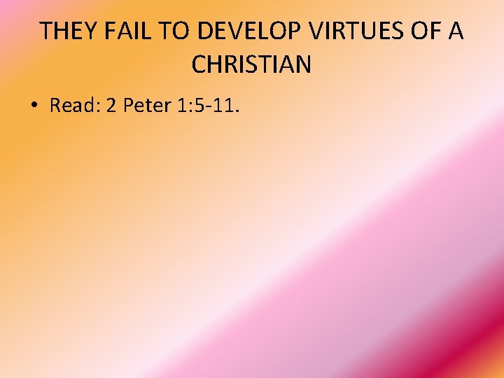 THEY FAIL TO DEVELOP VIRTUES OF A CHRISTIAN • Read: 2 Peter 1: 5