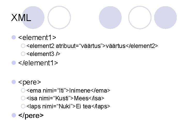 XML l <element 1> ¡ <element 2 atribuut=“väärtus”>väärtus</element 2> ¡ <element 3 /> l