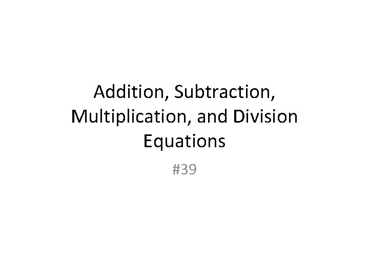 Addition, Subtraction, Multiplication, and Division Equations #39 