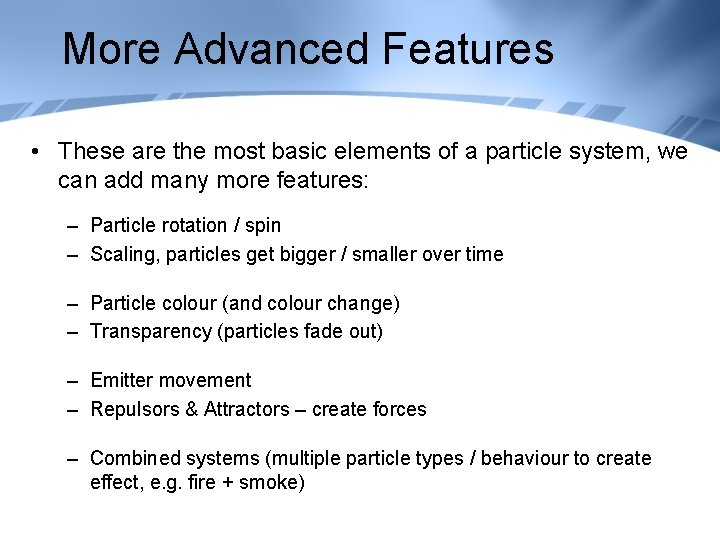 More Advanced Features • These are the most basic elements of a particle system,