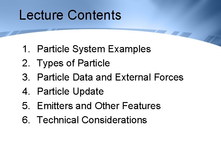 Lecture Contents 1. 2. 3. 4. 5. 6. Particle System Examples Types of Particle