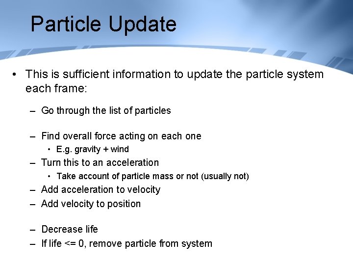 Particle Update • This is sufficient information to update the particle system each frame: