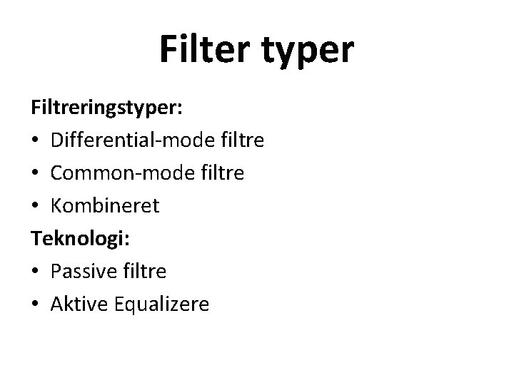 Filter typer Filtreringstyper: • Differential-mode filtre • Common-mode filtre • Kombineret Teknologi: • Passive