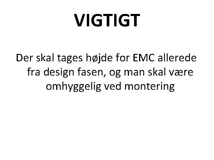 VIGTIGT Der skal tages højde for EMC allerede fra design fasen, og man skal