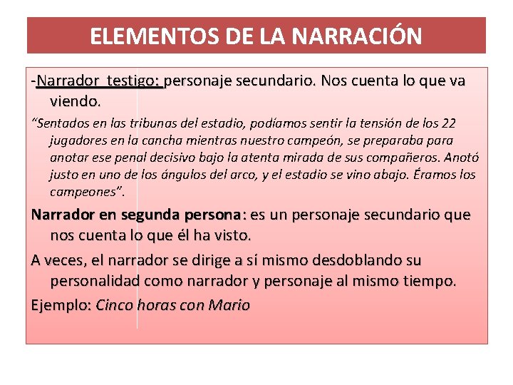 ELEMENTOS DE LA NARRACIÓN -Narrador testigo: personaje secundario. Nos cuenta lo que va viendo.