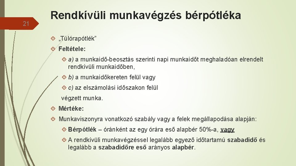 21 Rendkívüli munkavégzés bérpótléka „Túlórapótlék” Feltétele: a) a munkaidő-beosztás szerinti napi munkaidőt meghaladóan elrendelt