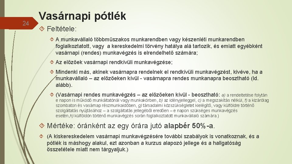 24 Vasárnapi pótlék Feltétele: A munkavállaló többműszakos munkarendben vagy készenléti munkarendben foglalkoztatott, vagy a