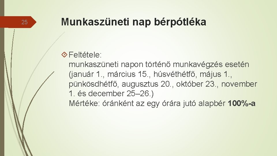 25 Munkaszüneti nap bérpótléka Feltétele: munkaszüneti napon történő munkavégzés esetén (január 1. , március