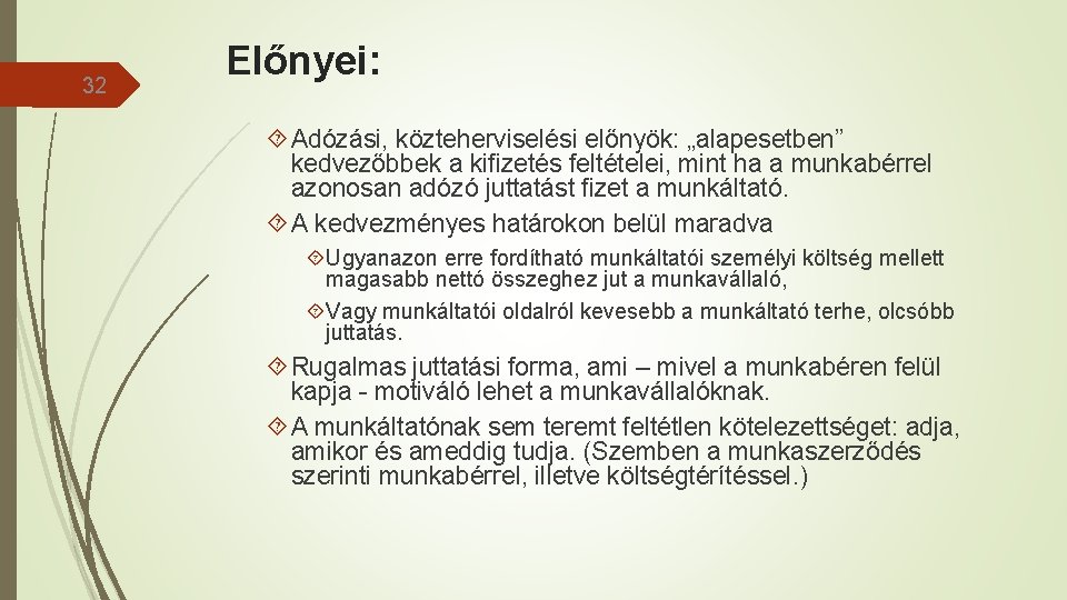 32 Előnyei: Adózási, közteherviselési előnyök: „alapesetben” kedvezőbbek a kifizetés feltételei, mint ha a munkabérrel